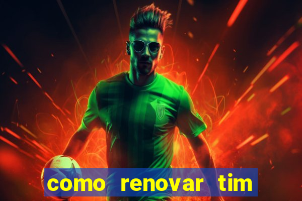 como renovar tim beta antes do prazo